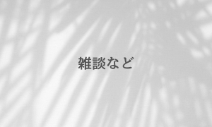 雑談など